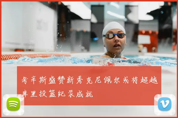 考辛斯盛赞新秀克尼佩尔或将超越库里投篮纪录成就