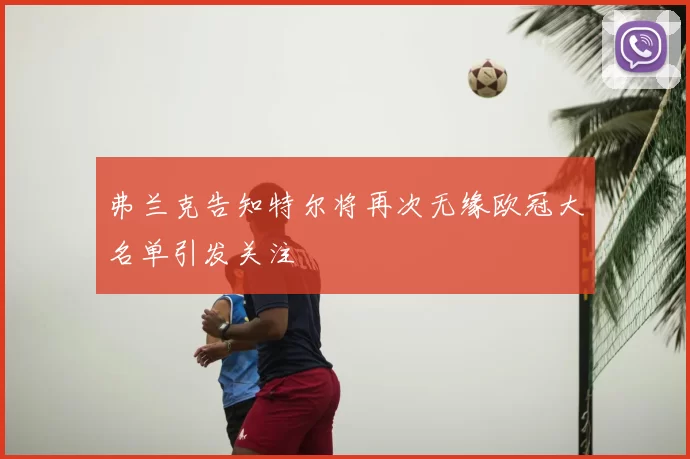 弗兰克告知特尔将再次无缘欧冠大名单引发关注