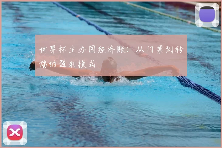 世界杯主办国经济账：从门票到转播的盈利模式
