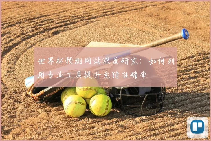 世界杯预测网站深度研究：如何利用专业工具提升竞猜准确率