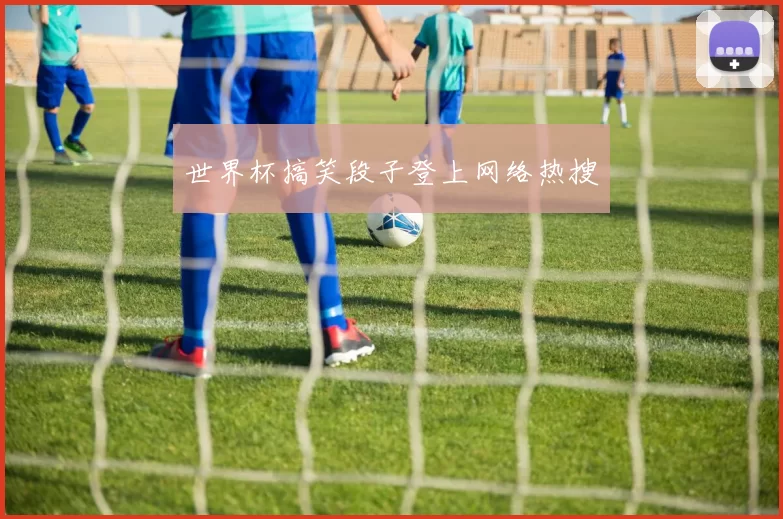 世界杯搞笑段子登上网络热搜