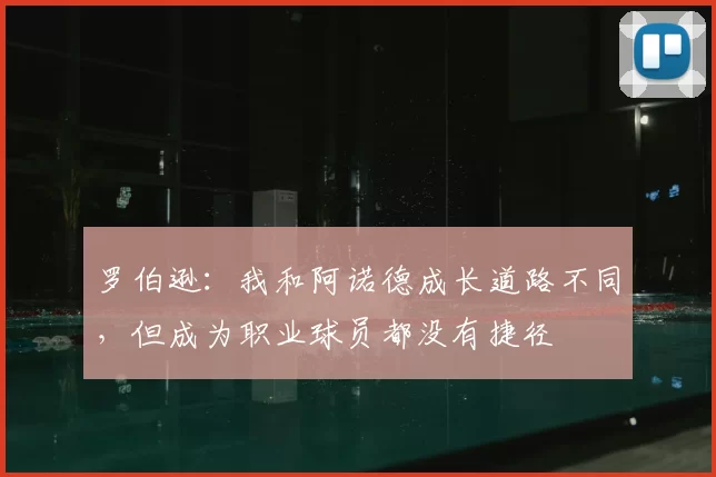 罗伯逊：我和阿诺德成长道路不同，但成为职业球员都没有捷径