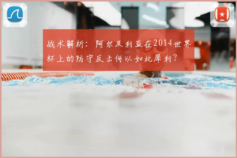 战术解析:阿尔及利亚在2014世界杯上的防守反击何以如此犀利?