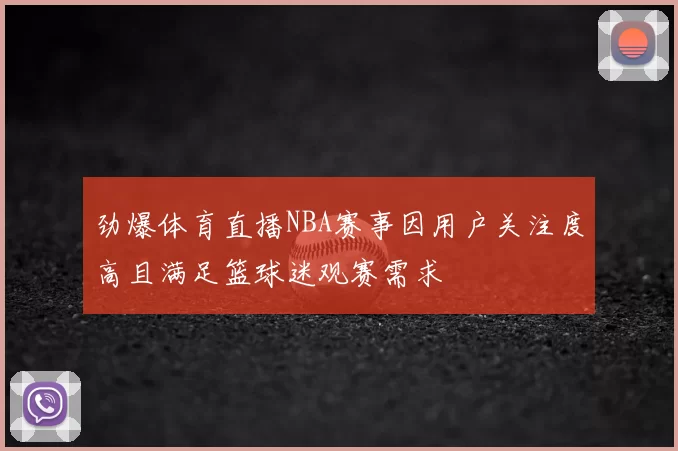 劲爆体育直播NBA赛事因用户关注度高且满足篮球迷观赛需求