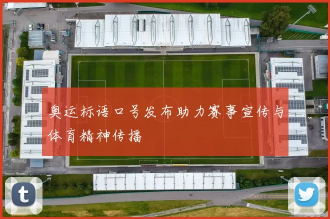 奥运标语口号发布助力赛事宣传与体育精神传播