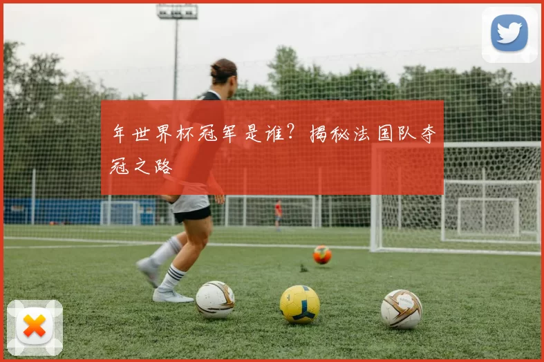 年世界杯冠军是谁?揭秘法国队夺冠之路