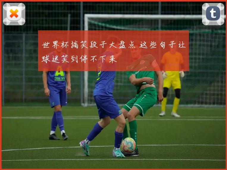 世界杯搞笑段子大盘点 这些句子让球迷笑到停不下来