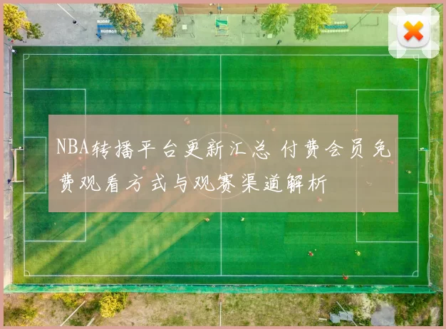 NBA转播平台更新汇总 付费会员免费观看方式与观赛渠道解析