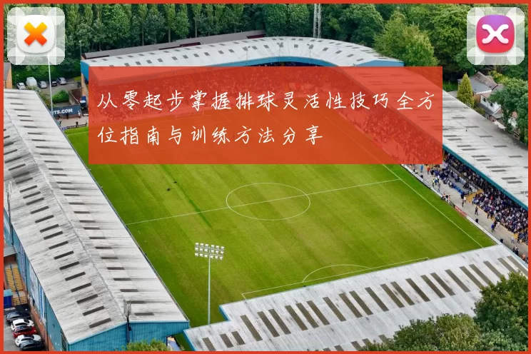 从零起步掌握排球灵活性技巧全方位指南与训练方法分享