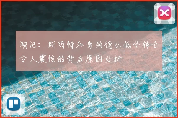 湖记：斯玛特和肯纳德以低价转会令人震惊的背后原因分析