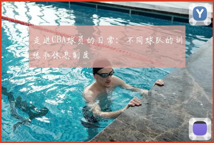 走进CBA球员的日常:不同球队的训练和休息制度