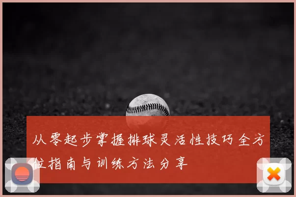 从零起步掌握排球灵活性技巧全方位指南与训练方法分享